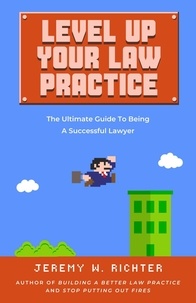  Jeremy Richter - Level Up Your Law Practice: The Ultimate Guide to Being a Successful Lawyer.