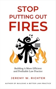  Jeremy Richter - Stop Putting Out Fires: Building a More Efficient and Profitable Law Practice.