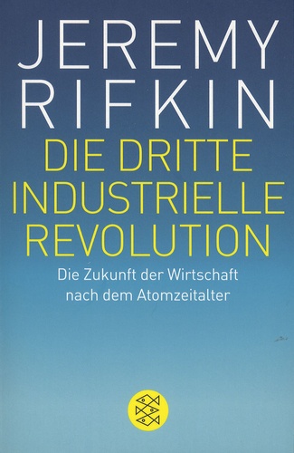 Jeremy Rifkin - Die dritte industrielle Revolution - Die Zukunft der Wirtschaft nach dem Atomzeitalter.