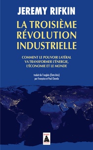 Jeremy Rifkin - La Troisième Révolution industrielle - Comment le pouvoir latéral va transformer l'énergie, l'économie et le monde.
