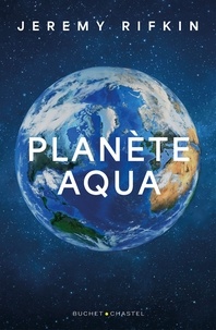 Jeremy Rifkin - Planète aqua - Repenser notre demeure commune dans l'univers.