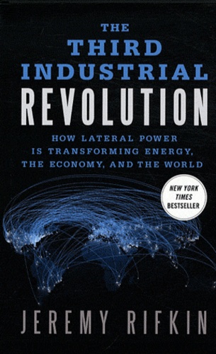 Jeremy Rifkin - The Third Industrial Revolution - How Lateral Power is Transforming Energy, the Economy, and the World.
