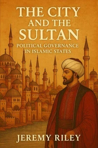 The City and the Sultan: Political Governance in Islamic States