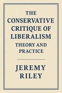 The Conservative Critique of Liberalism: Theory and Practice