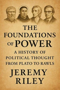 The Foundations of Power: A History of Political Thought from Plato to Rawls