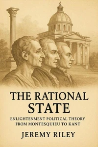 The Rational State: Enlightenment Political Theory from Montesquieu to Kant