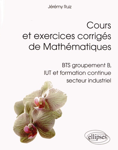 Cours et exerices corrigés de Mathématiques. BTS groupement B, IUT formation continue secteur industriel