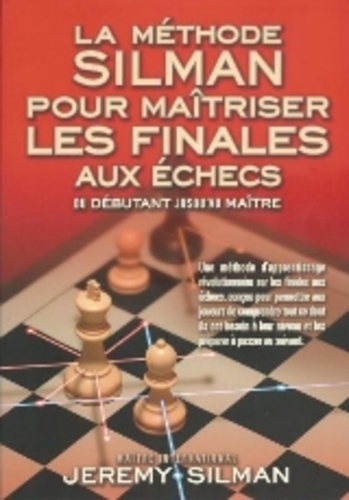 Jeremy Silman - La méthode Silman pour maîtriser les finales aux échecs.