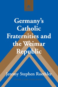 Jeremy stephen Roethler - Germany’s Catholic Fraternities and the Weimar Republic.