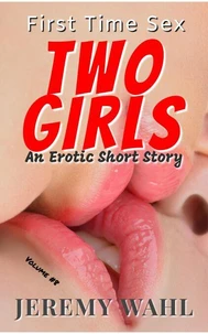 First Time Sex with Two Girls – an Erotic Short Story, Volume 8