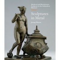 Jeremy Warren - Medieval and Renaissance Sculpture in the Ashmolean Museum - Volume 1, Sculptures in Metal.
