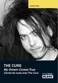 Jérémy Wulc - The Cure - My Dream Comes True - Carnet de route avec The Cure.