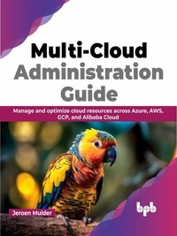  Jeroen Mulder - Multi-Cloud Administration Guide: Manage and optimize cloud resources across Azure, AWS, GCP, and Alibaba Cloud.