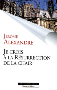 Jérôme Alexandre - Je crois à la résurrection de la chair.