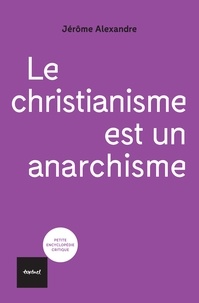 Manuel Cervera-Marzal et Jérôme Alexandre - Le christianisme est un anarchisme.