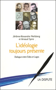 Jérôme-Alexandre Nielsberg et Arnaud Spire - L'idéologie toujours présente - Dialogue entre Eidos et Logos.