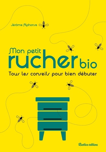 Mon petit rucher bio. Tous les conseils pour bien débuter