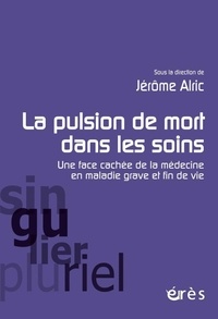 Jérôme Alric - La pulsion de mort dans les soins - Une face cachée de la médecine en maladie grave et fin de vie.
