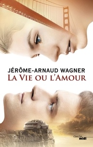 Jérôme-Arnaud Wagner - La vie ou l'amour.