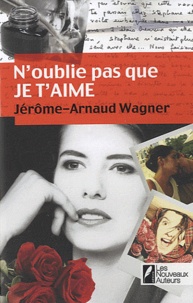 Jérôme-Arnaud Wagner - N'oublie pas que je t'aime.