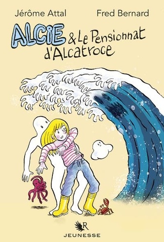 Jérôme Attal - Alcie  : Alcie & le pensionnat d'Alcatroce.