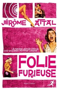 Jérôme Attal - Roman  : Folie furieuse.