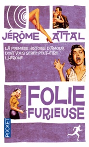 Jérôme Attal - Folie furieuse - La première histoire d'amour dont vous serez (peut-être) l'héroïne.
