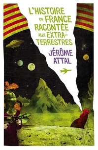 Jérôme Attal - Roman  : Histoire de France racontée aux extra-terrestres.