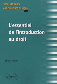 Jérôme Aubert - L'essentiel de l'introduction au droit - Fiches de cours et cas pratiques corrigés.