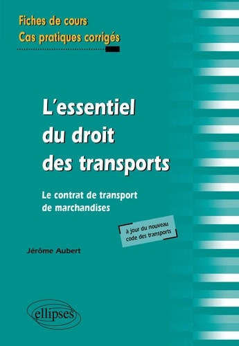 L'essentiel du droit des transports, Le contrat de transport de marchandises. Fiches de cours et cas pratiques corrigés