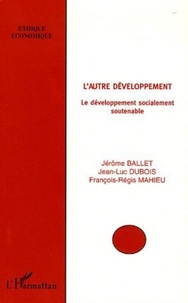 Jérôme Ballet et Jean-Luc Dubois - L'autre développement - Le développement socialement soutenable.