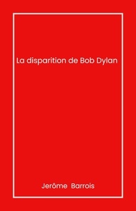 Jerôme Barrois - La Disparition de Bob Dylan.