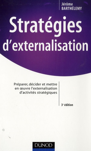 Jérôme Barthélemy - Stratégies d'externalisation - Préparer, décider et mettre en oeuvre l'externalisation d'activités stratégiques.