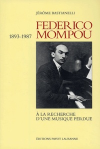 Jérôme Bastianelli - Federico Mompou (1893-1987) - A la recherche d'une musique perdue.