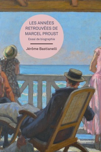 Jérôme Bastianelli - Les années retrouvées de Marcel Proust - Essai de biographie.