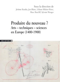 Jérôme Baudry et Jan Blanc - Produire du nouveau ? - Arts - techniques - sciences en Europe (1400-1900).