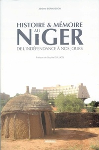 Jérôme Bernussou - Histoire et mémoire au Niger - De l’indépendance à nos jours.