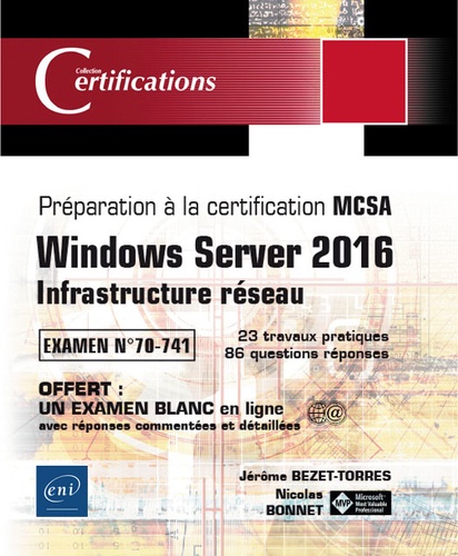 Jérôme Bezet-Torres et Nicolas Bonnet - Windows Server 2016 - Infrastructure réseau - Préparation à la certification MCSA, examen 70-741 - 23 travaux pratiques, 86 questions réponses.