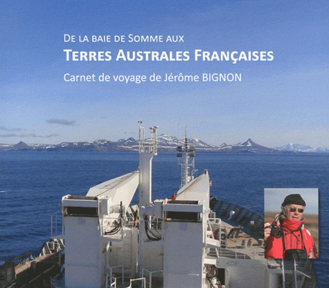 Jérôme Bignon - De la Baie de Somme aux Terres Australes Françaises - Carnet de voyage.