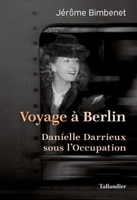 Jérôme Bimbenet - Voyage à Berlin - Danielle Darrieux sous l'Occupation.