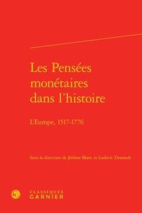 Jérôme Blanc et Ludovic Desmedt - Les pensées monétaires dans l'histoire - L'Europe, 1517-1776.