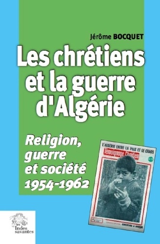 Les chrétiens et la guerre d'Algérie. Religion, guerre et société, 1954-1962