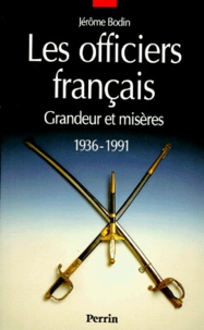 Jérôme Bodin - Les Officiers Francais. Grandeur Et Miseres, 1936-1991.