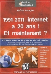 Jérôme Bourgine - 1991-2011 Internet a 20 ans ! Et maintenant ? - Créer un blog ou un site qui marche : éléments pratiques, pistes, exprestises, exemples & témoignages pour réussir son projet.