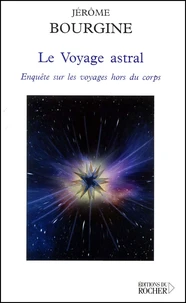 Le Voyage Astral. Enquete Sur Les Voyages Hors Du Corps