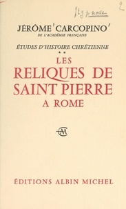Jérôme Carcopino - Études d'histoire chrétienne (2) - Les reliques de Saint-Pierre à Rome.