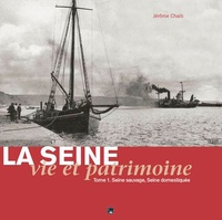 Jérôme Chaïb - La Seine, vie et patrimoine - Tome 1, Seine sauvage, Seine domestiquée.