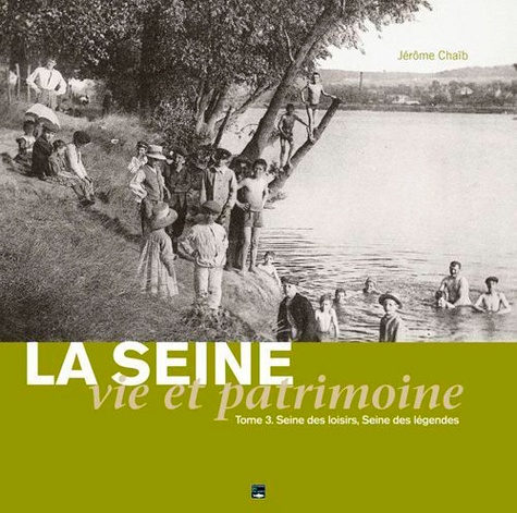 Jérôme Chaïb - La Seine, vie et patrimoine - Tome 3, Seine des loisirs.