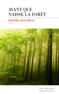 Jérôme Chantreau - Avant que naisse la forêt.