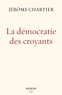 Jérôme Chartier - La démocratie des croyants.